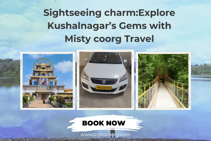 Sightseeing Charm: Explore Kushalnagar’s Gems with Misty Coorg Travel