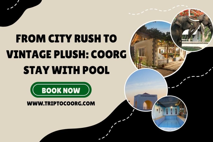 From City Rush to Vintage Plush: Coorg Stay with Pool